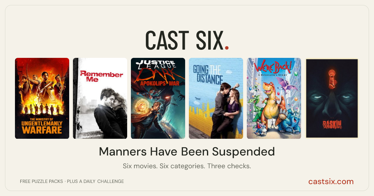 Manners Have Been Suspended: a Cast Six movie puzzle. Six movie posters in a row: The Ministry of Ungentlemanly Warfare, Remember Me, Justice League Dark: Apokolips War, Going the Distance, We're Back! A Dinosaur's Story, Baskin. Six movies, six categories, three checks. Free to play at castsix.com.