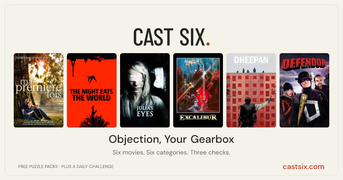 Objection, Your Gearbox: a Cast Six movie puzzle. Six movie posters in a row: My First Time, The Night Eats the World, Julia's Eyes, Excalibur, Dheepan, Defendor. Six movies, six categories, three checks. Free to play at castsix.com.
