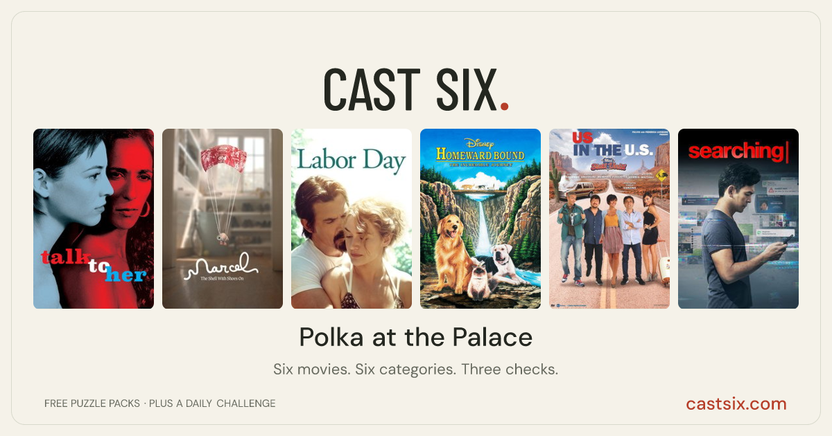 Polka at the Palace: a Cast Six movie puzzle. Six movie posters in a row: Talk to Her, Marcel the Shell with Shoes On, Labor Day, Homeward Bound: The Incredible Journey, Us in the U.S., Searching. Six movies, six categories, three checks. Free to play at castsix.com.