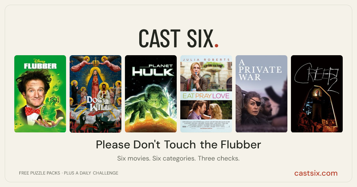 Please Don't Touch the Flubber: a Cast Six movie puzzle. Six movie posters in a row: Flubber, A Dog's Will, Planet Hulk, Eat Pray Love, A Private War, Creep 2. Six movies, six categories, three checks. Free to play at castsix.com.