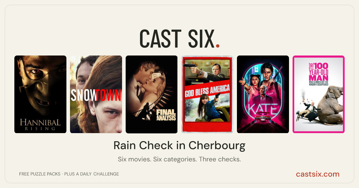 Rain Check in Cherbourg: a Cast Six movie puzzle. Six movie posters in a row: Hannibal Rising, Snowtown, Final Analysis, God Bless America, Kate, The 100 Year-Old Man Who Climbed Out the Window and Disappeared. Six movies, six categories, three checks. Free to play at castsix.com.