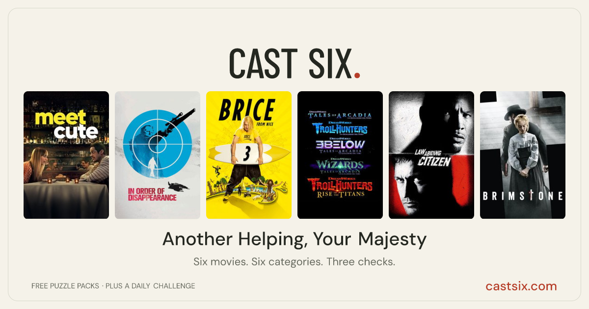 Another Helping, Your Majesty: a Cast Six movie puzzle. Six movie posters in a row: Meet Cute, In Order of Disappearance, Brice 3, Trollhunters: Rise of the Titans, Law Abiding Citizen, Brimstone. Six movies, six categories, three checks. Free to play at castsix.com.