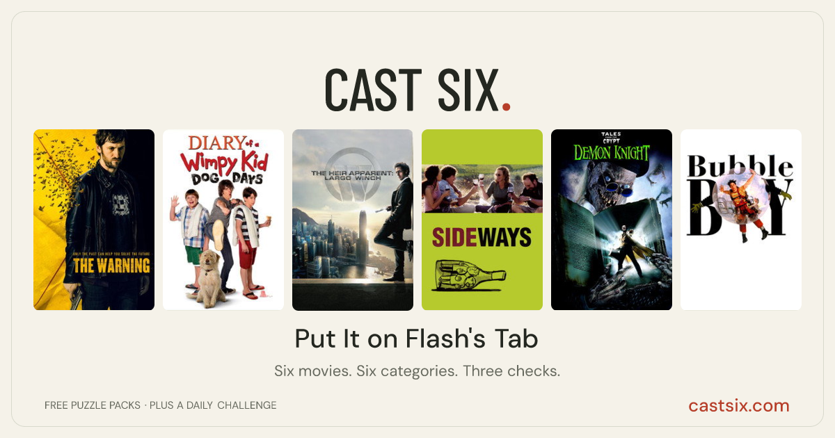 Put It on Flash's Tab: a Cast Six movie puzzle. Six movie posters in a row: The Warning, Diary of a Wimpy Kid: Dog Days, The Heir Apparent: Largo Winch, Sideways, Tales from the Crypt: Demon Knight, Bubble Boy. Six movies, six categories, three checks. Free to play at castsix.com.