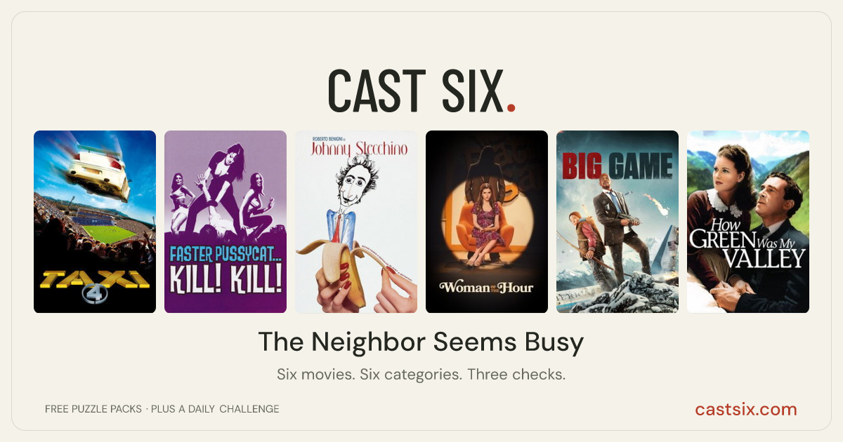 The Neighbor Seems Busy: a Cast Six movie puzzle. Six movie posters in a row: Taxi 4, Faster, Pussycat! Kill! Kill!, Johnny Stecchino, Woman of the Hour, Big Game, How Green Was My Valley. Six movies, six categories, three checks. Free to play at castsix.com.