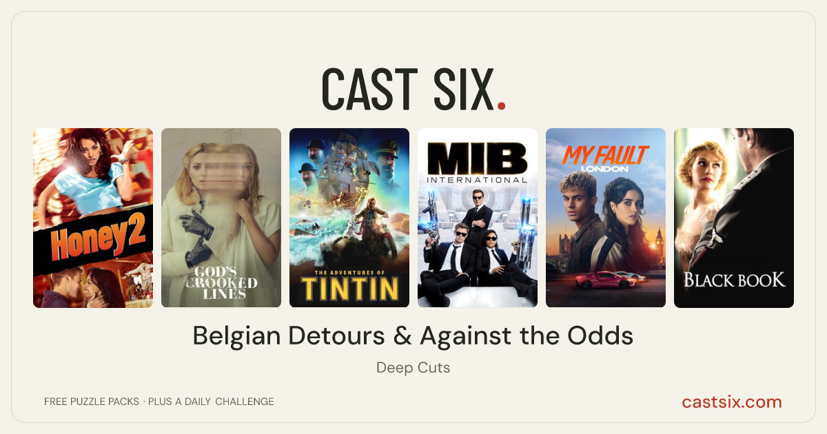 Belgian Detours & Against the Odds: a Cast Six movie puzzle. Six movie posters in a row: Honey 2, God's Crooked Lines, The Adventures of Tintin, Men in Black: International, My Fault: London, Black Book. Six movies, six categories, three checks. Free to play at castsix.com.
