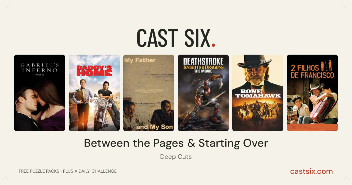 Between the Pages & Starting Over: a Cast Six movie puzzle. Six movie posters in a row: Gabriel's Inferno: Part II, Daddy's Home, My Father and My Son, Deathstroke: Knights & Dragons - The Movie, Bone Tomahawk, Two Sons of Francisco. Six movies, six categories, three checks. Free to play at castsix.com.