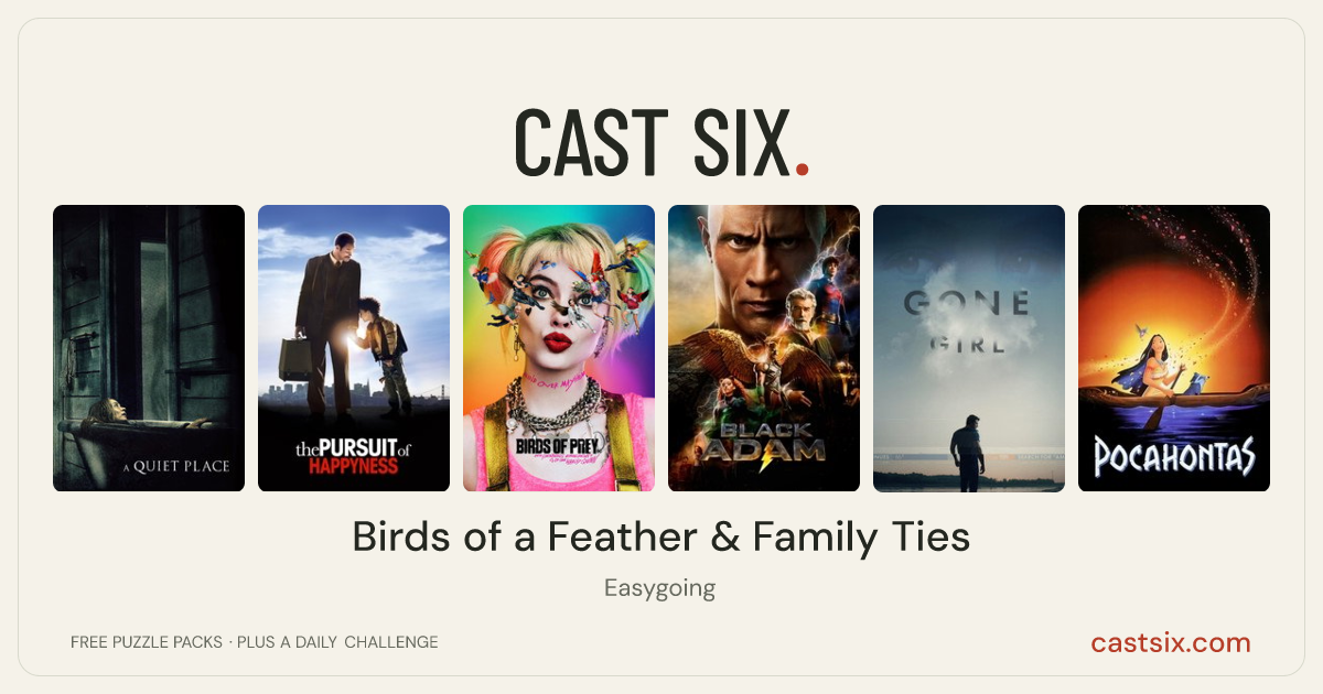 Birds of a Feather & Family Ties: a Cast Six movie puzzle. Six movie posters in a row: A Quiet Place, The Pursuit of Happyness, Birds of Prey (and the Fantabulous Emancipation of One Harley Quinn), Black Adam, Gone Girl, Pocahontas. Six movies, six categories, three checks. Free to play at castsix.com.