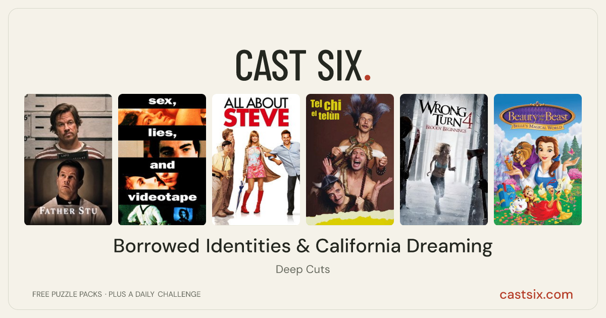 Borrowed Identities & California Dreaming: a Cast Six movie puzzle. Six movie posters in a row: Father Stu, sex, lies, and videotape, All About Steve, Tel chi el telùn, Wrong Turn 4: Bloody Beginnings, Belle's Magical World. Six movies, six categories, three checks. Free to play at castsix.com.