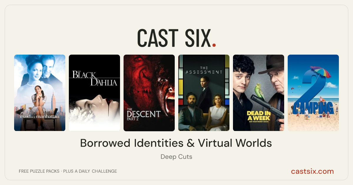 Borrowed Identities & Virtual Worlds: a Cast Six movie puzzle. Six movie posters in a row: Maid in Manhattan, The Black Dahlia, The Descent: Part 2, The Assessment, Dead in a Week (Or Your Money Back), Camping 2. Six movies, six categories, three checks. Free to play at castsix.com.