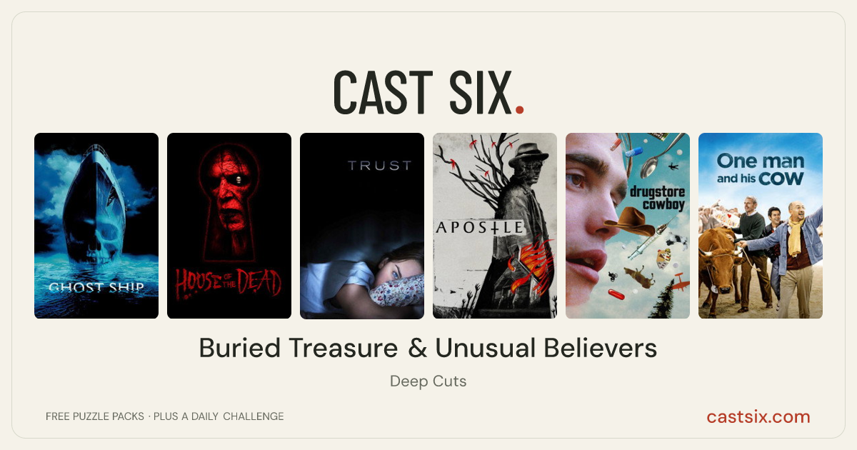 Buried Treasure & Unusual Believers: a Cast Six movie puzzle. Six movie posters in a row: Ghost Ship, House of the Dead, Trust, Apostle, Drugstore Cowboy, One Man and his Cow. Six movies, six categories, three checks. Free to play at castsix.com.