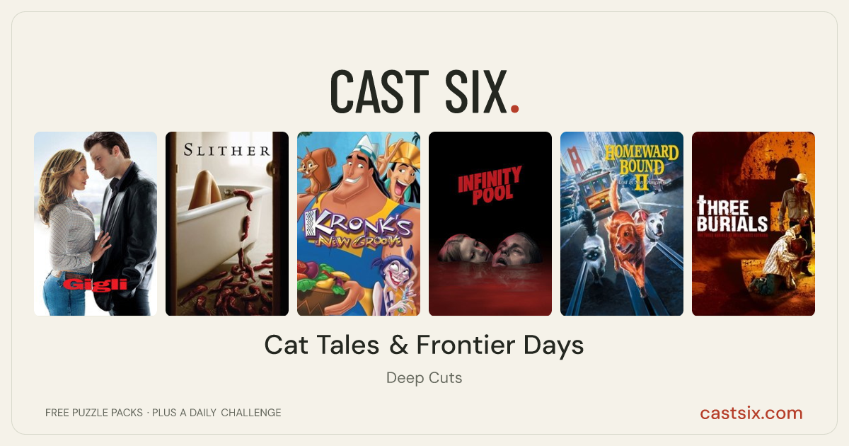 Cat Tales & Frontier Days: a Cast Six movie puzzle. Six movie posters in a row: Gigli, Slither, Kronk's New Groove, Infinity Pool, Homeward Bound II: Lost in San Francisco, The Three Burials of Melquiades Estrada. Six movies, six categories, three checks. Free to play at castsix.com.