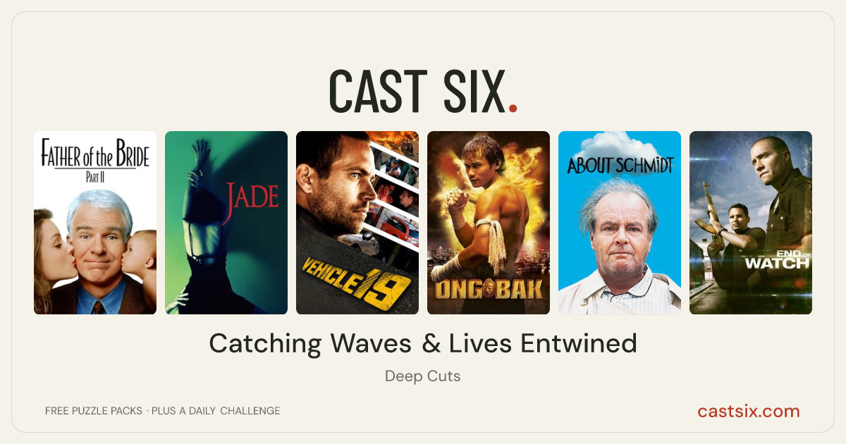 Catching Waves & Lives Entwined: a Cast Six movie puzzle. Six movie posters in a row: Father of the Bride Part II, Jade, Vehicle 19, Ong-Bak, About Schmidt, End of Watch. Six movies, six categories, three checks. Free to play at castsix.com.