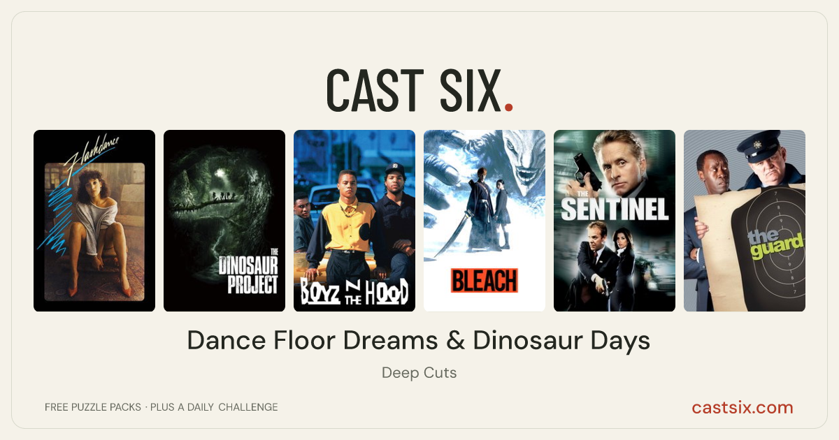 Dance Floor Dreams & Dinosaur Days: a Cast Six movie puzzle. Six movie posters in a row: Flashdance, The Dinosaur Project, Boyz n the Hood, Bleach, The Sentinel, The Guard. Six movies, six categories, three checks. Free to play at castsix.com.