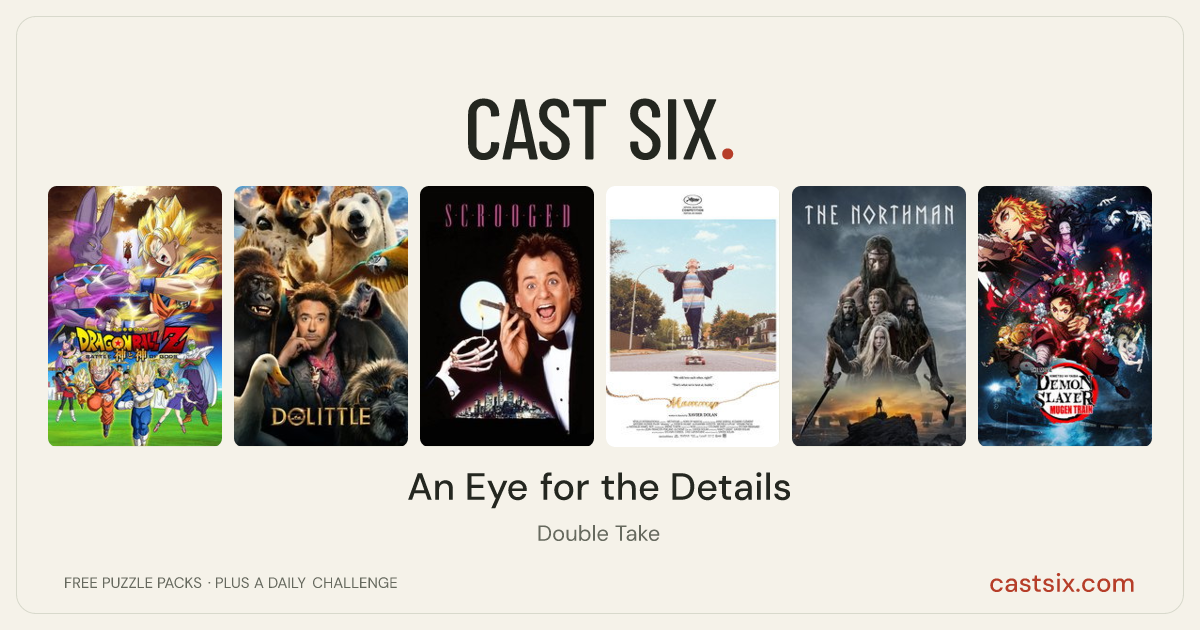 An Eye for the Details: a Cast Six movie puzzle. Six movie posters in a row: Dragon Ball Z: Battle of Gods, Dolittle, Scrooged, Mommy, The Northman, Demon Slayer -Kimetsu no Yaiba- The Movie: Mugen Train. Six movies, six categories, three checks. Free to play at castsix.com.