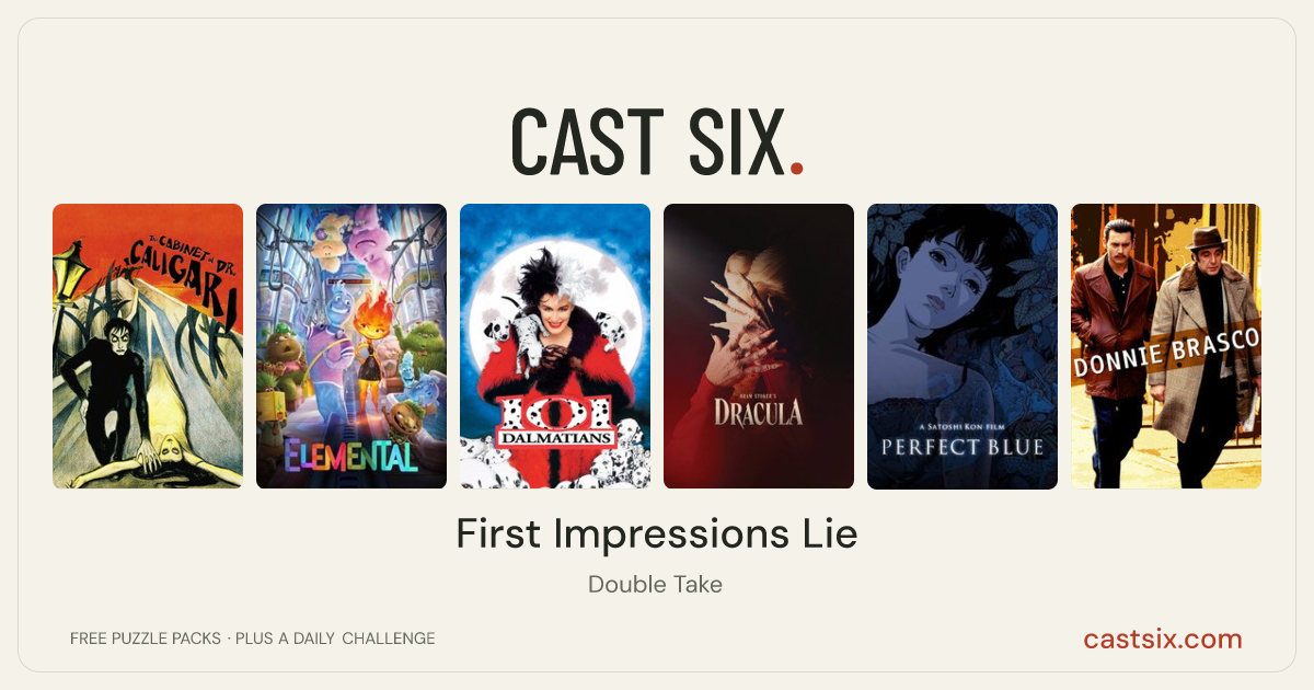 First Impressions Lie: a Cast Six movie puzzle. Six movie posters in a row: The Cabinet of Dr. Caligari, Elemental, 101 Dalmatians, Bram Stoker's Dracula, Perfect Blue, Donnie Brasco. Six movies, six categories, three checks. Free to play at castsix.com.