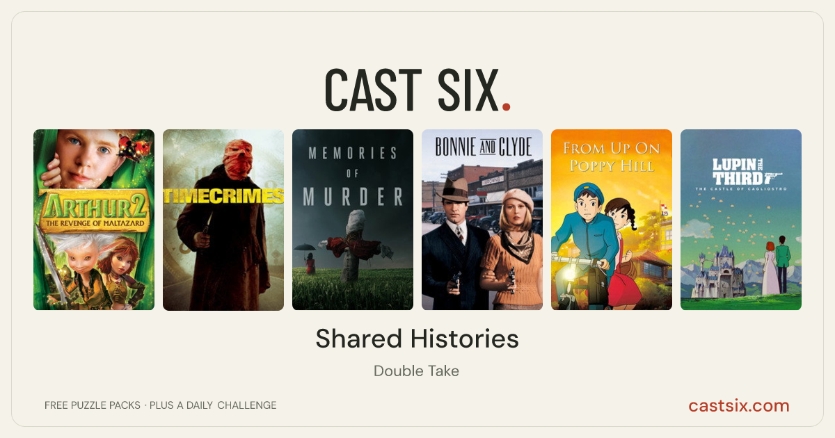 Shared Histories: a Cast Six movie puzzle. Six movie posters in a row: Arthur and the Revenge of Maltazard, Timecrimes, Memories of Murder, Bonnie and Clyde, From Up on Poppy Hill, The Castle of Cagliostro. Six movies, six categories, three checks. Free to play at castsix.com.