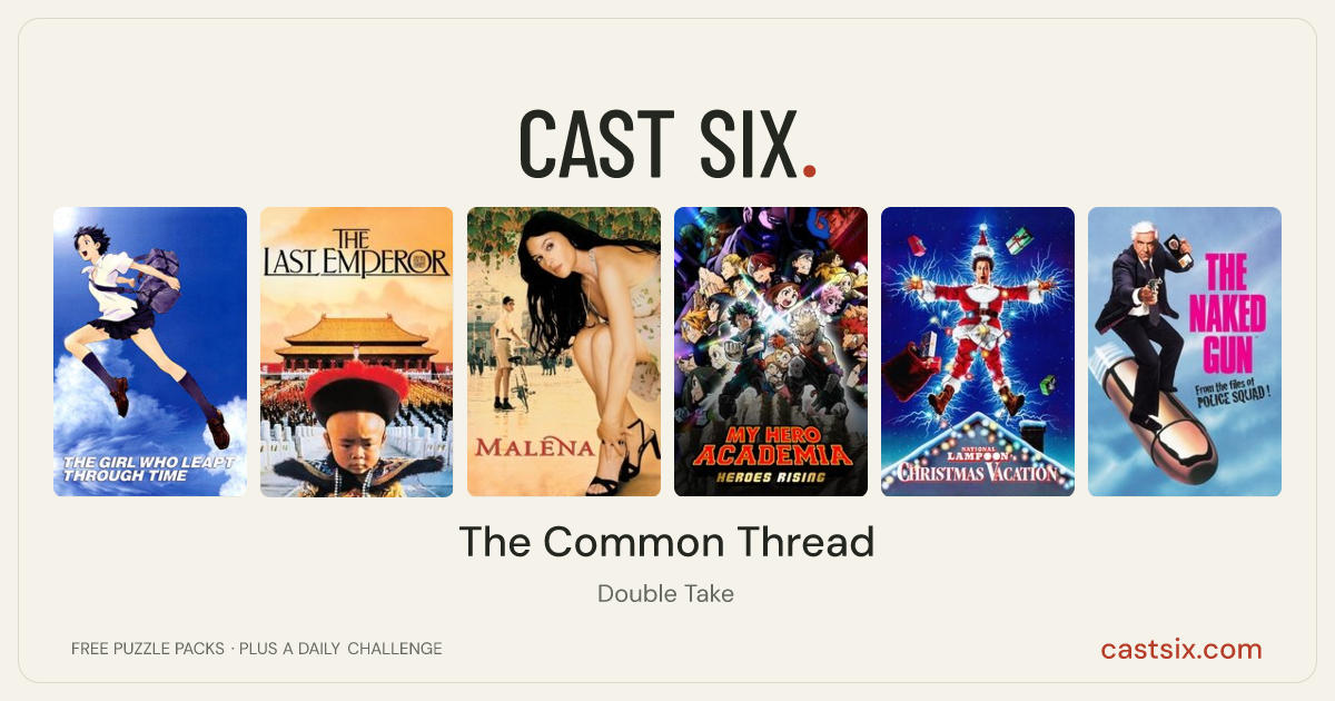 The Common Thread: a Cast Six movie puzzle. Six movie posters in a row: The Girl Who Leapt Through Time, The Last Emperor, Malena, My Hero Academia: Heroes Rising, National Lampoon's Christmas Vacation, The Naked Gun: From the Files of Police Squad!. Six movies, six categories, three checks. Free to play at castsix.com.