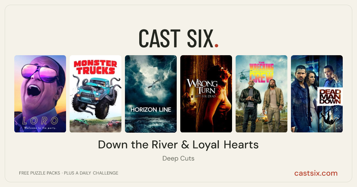 Down the River & Loyal Hearts: a Cast Six movie puzzle. Six movie posters in a row: Loro 1, Monster Trucks, Horizon Line, Wrong Turn 3: Left for Dead, The Wrecking Crew, Dead Man Down. Six movies, six categories, three checks. Free to play at castsix.com.