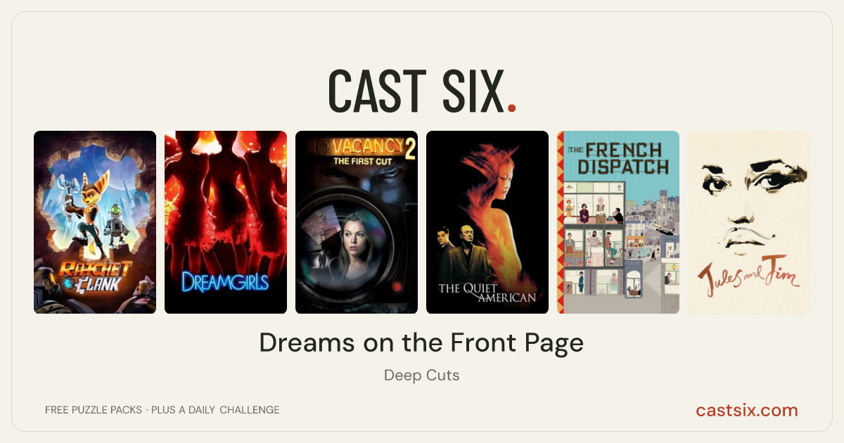 Dreams on the Front Page: a Cast Six movie puzzle. Six movie posters in a row: Ratchet & Clank, Dreamgirls, Vacancy 2: The First Cut, The Quiet American, The French Dispatch of the Liberty, Kansas Evening Sun, Jules and Jim. Six movies, six categories, three checks. Free to play at castsix.com.