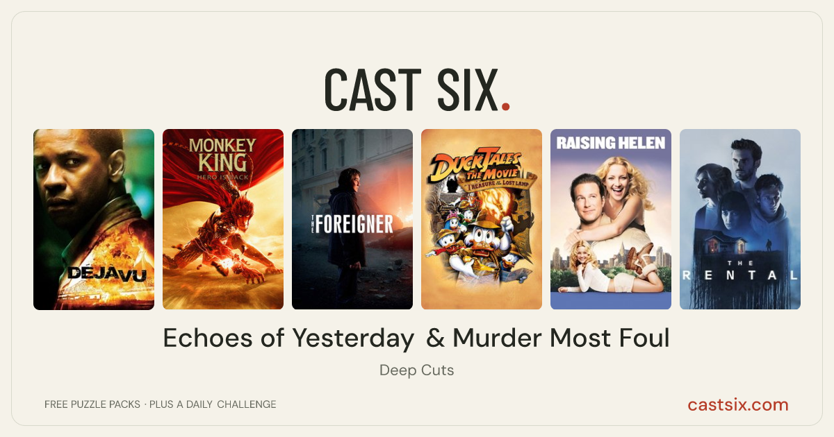 Echoes of Yesterday & Murder Most Foul: a Cast Six movie puzzle. Six movie posters in a row: Déjà Vu, Monkey King: Hero Is Back, The Foreigner, DuckTales: The Movie - Treasure of the Lost Lamp, Raising Helen, The Rental. Six movies, six categories, three checks. Free to play at castsix.com.