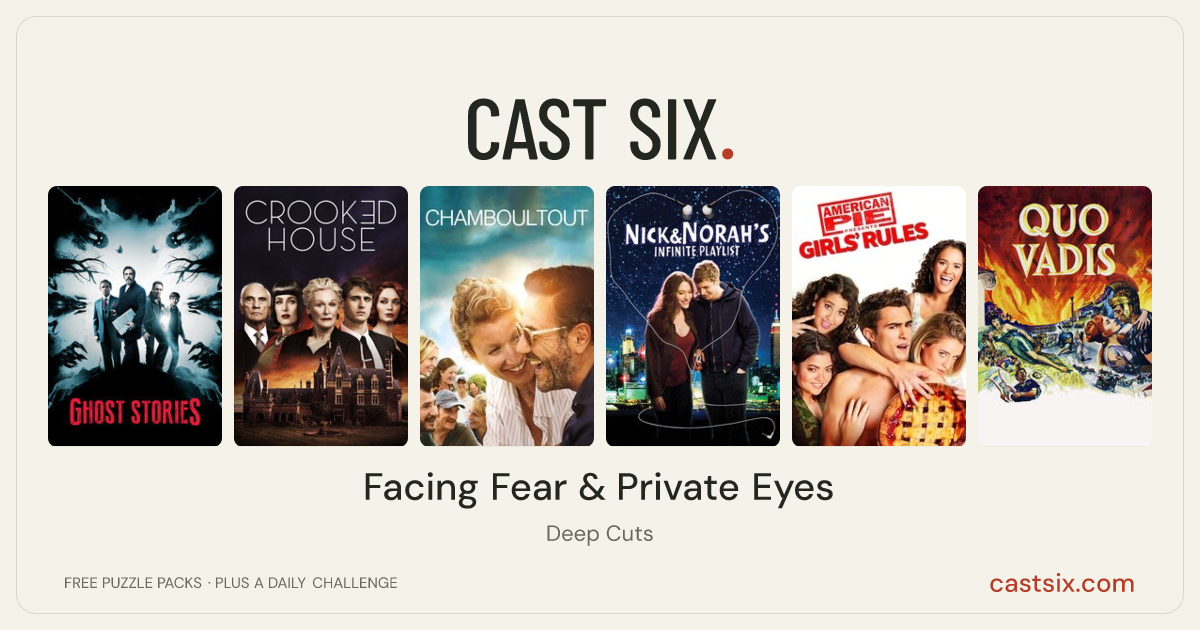 Facing Fear & Private Eyes: a Cast Six movie puzzle. Six movie posters in a row: Ghost Stories, Crooked House, No Filter, Nick and Norah's Infinite Playlist, American Pie Presents: Girls' Rules, Quo Vadis. Six movies, six categories, three checks. Free to play at castsix.com.