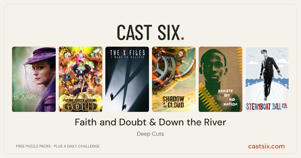 Faith and Doubt & Down the River: a Cast Six movie puzzle. Six movie posters in a row: Madame Bovary, One Piece Film: GOLD, The X-Files: I Want to Believe, Shadow in the Cloud, Beasts of No Nation, Steamboat Bill, Jr.. Six movies, six categories, three checks. Free to play at castsix.com.