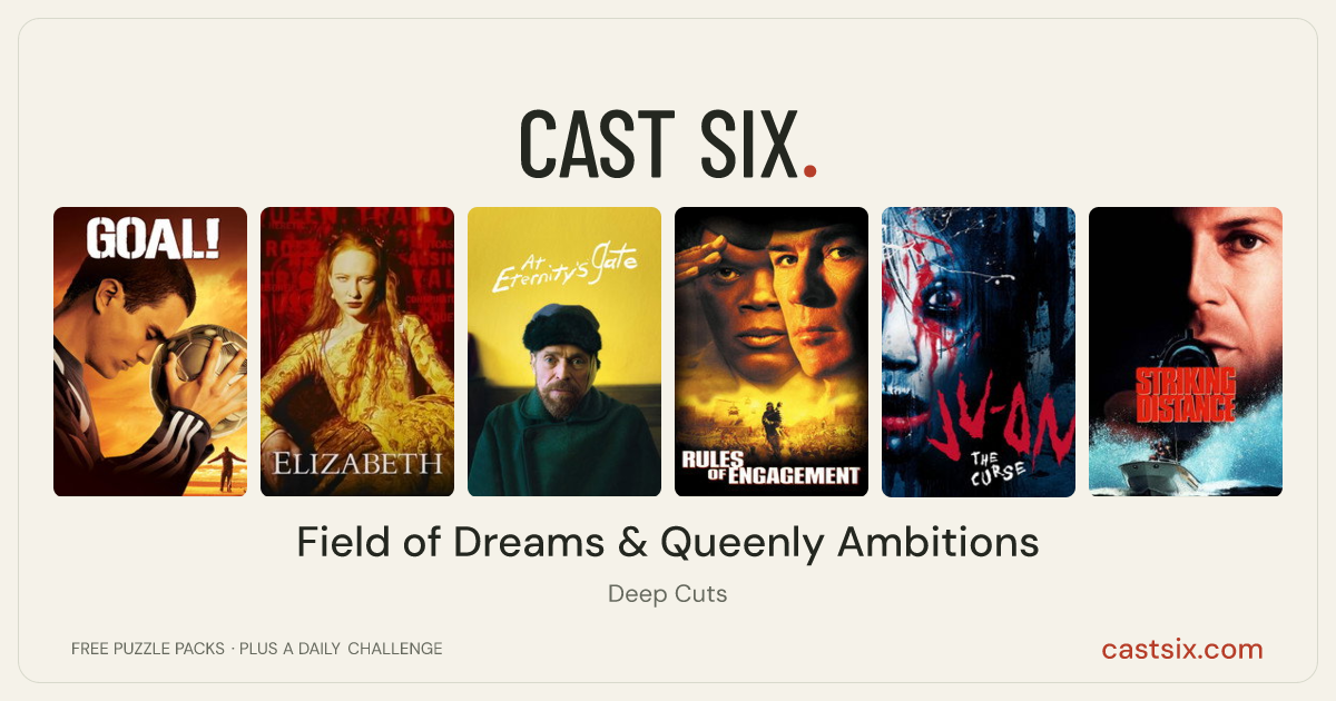Field of Dreams & Queenly Ambitions: a Cast Six movie puzzle. Six movie posters in a row: Goal!, Elizabeth, At Eternity's Gate, Rules of Engagement, Ju-on: The Curse, Striking Distance. Six movies, six categories, three checks. Free to play at castsix.com.