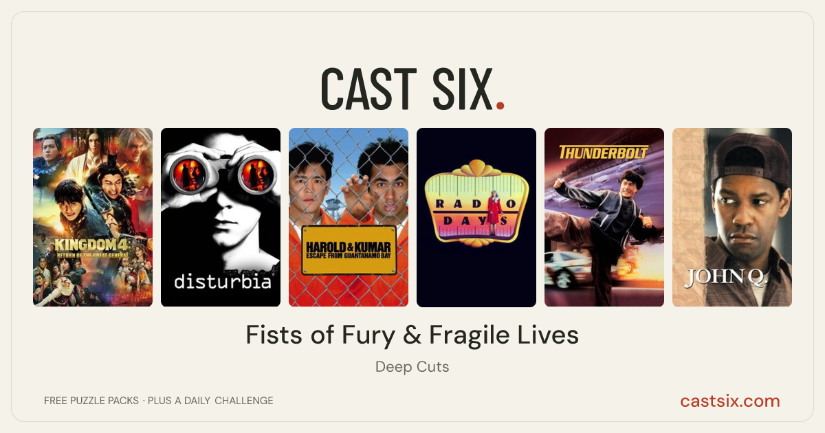 Fists of Fury & Fragile Lives: a Cast Six movie puzzle. Six movie posters in a row: Kingdom: Return of the Great General, Disturbia, Harold & Kumar Escape from Guantanamo Bay, Radio Days, Thunderbolt, John Q. Six movies, six categories, three checks. Free to play at castsix.com.