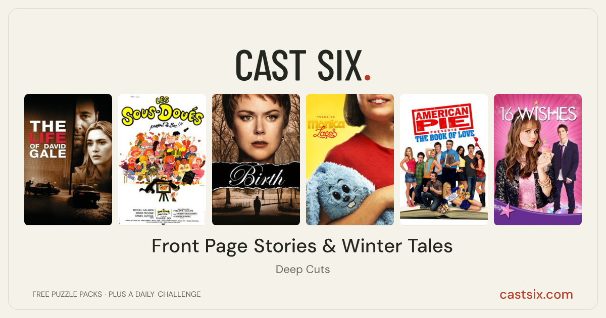 Front Page Stories & Winter Tales: a Cast Six movie puzzle. Six movie posters in a row: The Life of David Gale, The Under-Gifted, Birth, Monica and Friends: Bonds, American Pie Presents: The Book of Love, 16 Wishes. Six movies, six categories, three checks. Free to play at castsix.com.