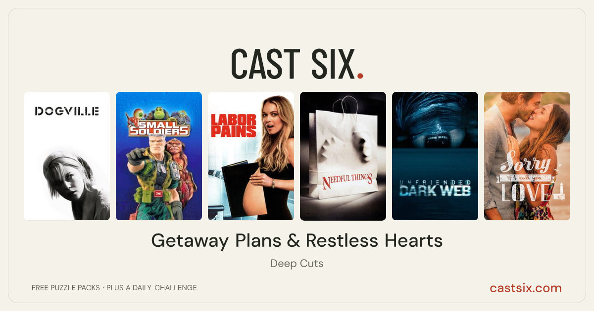 Getaway Plans & Restless Hearts: a Cast Six movie puzzle. Six movie posters in a row: Dogville, Small Soldiers, Labor Pains, Needful Things, Unfriended: Dark Web, Sorry If I Call You Love. Six movies, six categories, three checks. Free to play at castsix.com.