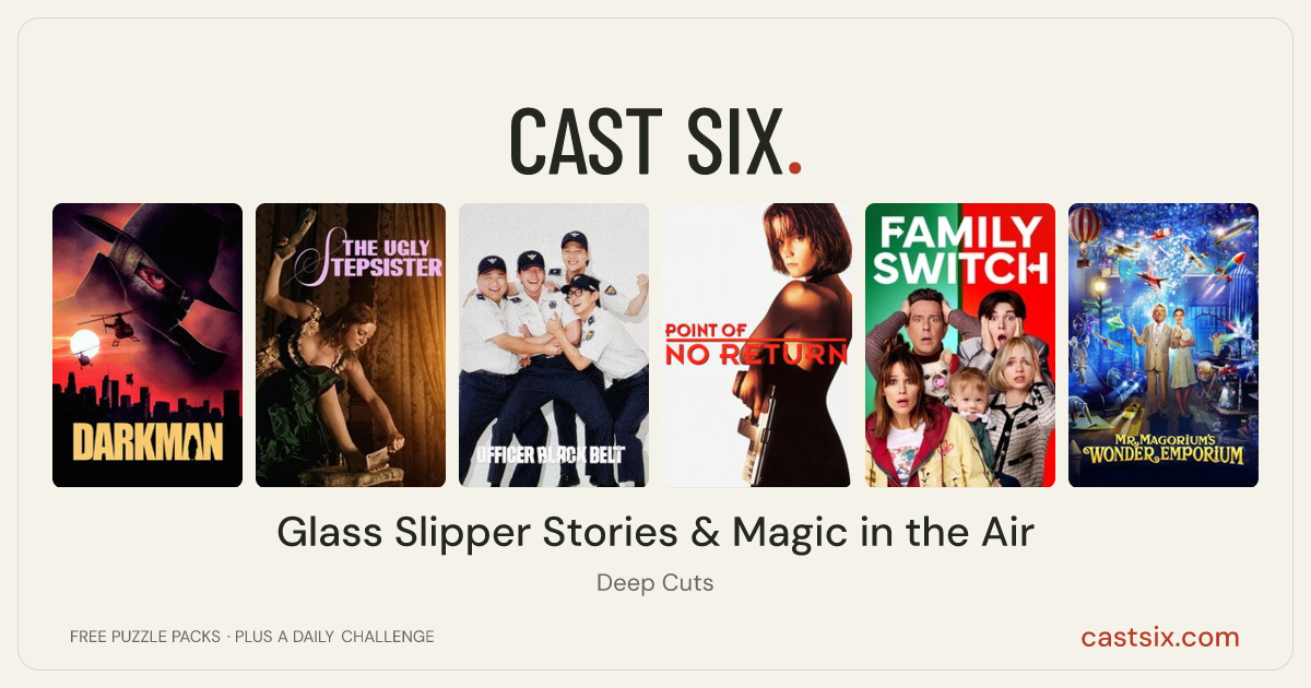 Glass Slipper Stories & Magic in the Air: a Cast Six movie puzzle. Six movie posters in a row: Darkman, The Ugly Stepsister, Officer Black Belt, Point of No Return, Family Switch, Mr. Magorium's Wonder Emporium. Six movies, six categories, three checks. Free to play at castsix.com.