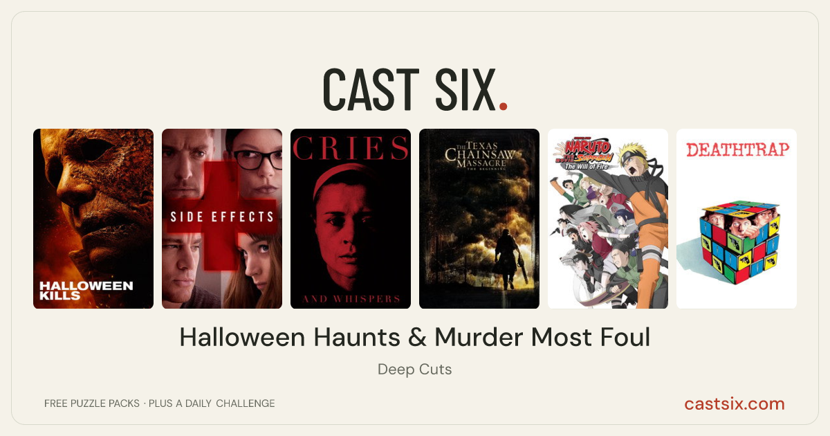Halloween Haunts & Murder Most Foul: a Cast Six movie puzzle. Six movie posters in a row: Halloween Kills, Side Effects, Cries and Whispers, The Texas Chainsaw Massacre: The Beginning, Naruto Shippuden the Movie: The Will of Fire, Deathtrap. Six movies, six categories, three checks. Free to play at castsix.com.