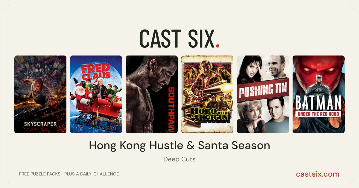 Hong Kong Hustle & Santa Season: a Cast Six movie puzzle. Six movie posters in a row: Skyscraper, Fred Claus, Southpaw, Hobo with a Shotgun, Pushing Tin, Batman: Under the Red Hood. Six movies, six categories, three checks. Free to play at castsix.com.