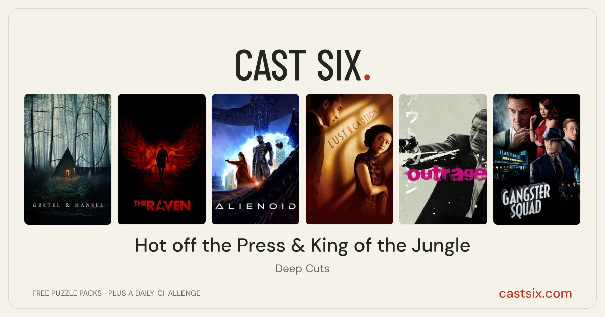 Hot off the Press & King of the Jungle: a Cast Six movie puzzle. Six movie posters in a row: Gretel & Hansel, The Raven, Alienoid, Lust, Caution, Outrage, Gangster Squad. Six movies, six categories, three checks. Free to play at castsix.com.
