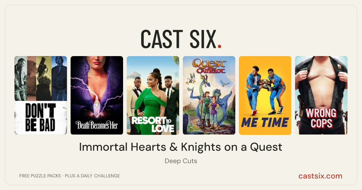 Immortal Hearts & Knights on a Quest: a Cast Six movie puzzle. Six movie posters in a row: Don't Be Bad, Death Becomes Her, Resort to Love, Quest for Camelot, Me Time, Wrong Cops. Six movies, six categories, three checks. Free to play at castsix.com.