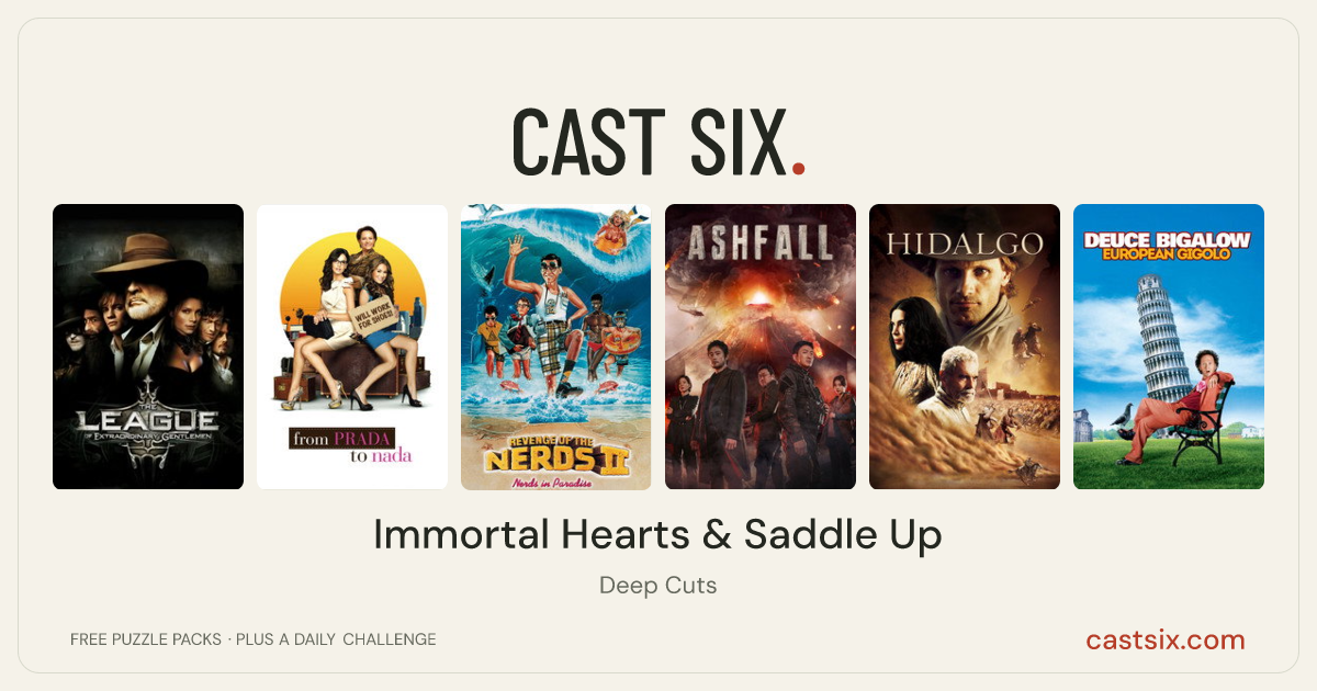 Immortal Hearts & Saddle Up: a Cast Six movie puzzle. Six movie posters in a row: The League of Extraordinary Gentlemen, From Prada to Nada, Revenge of the Nerds II: Nerds in Paradise, Ashfall, Hidalgo, Deuce Bigalow: European Gigolo. Six movies, six categories, three checks. Free to play at castsix.com.