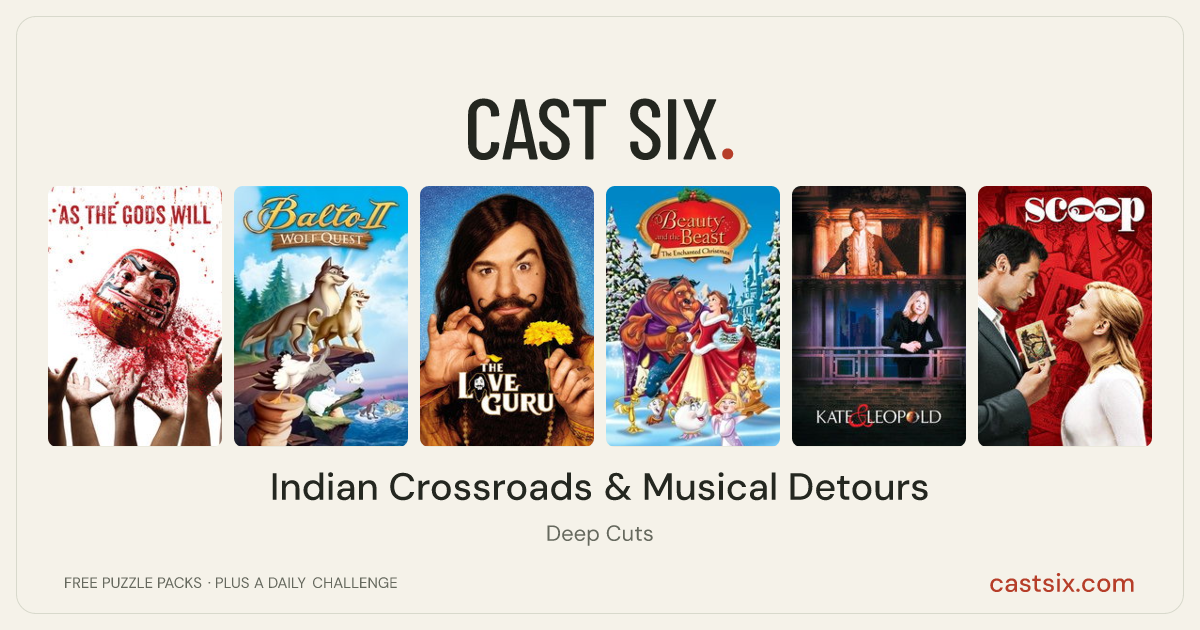 Indian Crossroads & Musical Detours: a Cast Six movie puzzle. Six movie posters in a row: As the Gods Will, Balto: Wolf Quest, The Love Guru, Beauty and the Beast: The Enchanted Christmas, Kate & Leopold, Scoop. Six movies, six categories, three checks. Free to play at castsix.com.