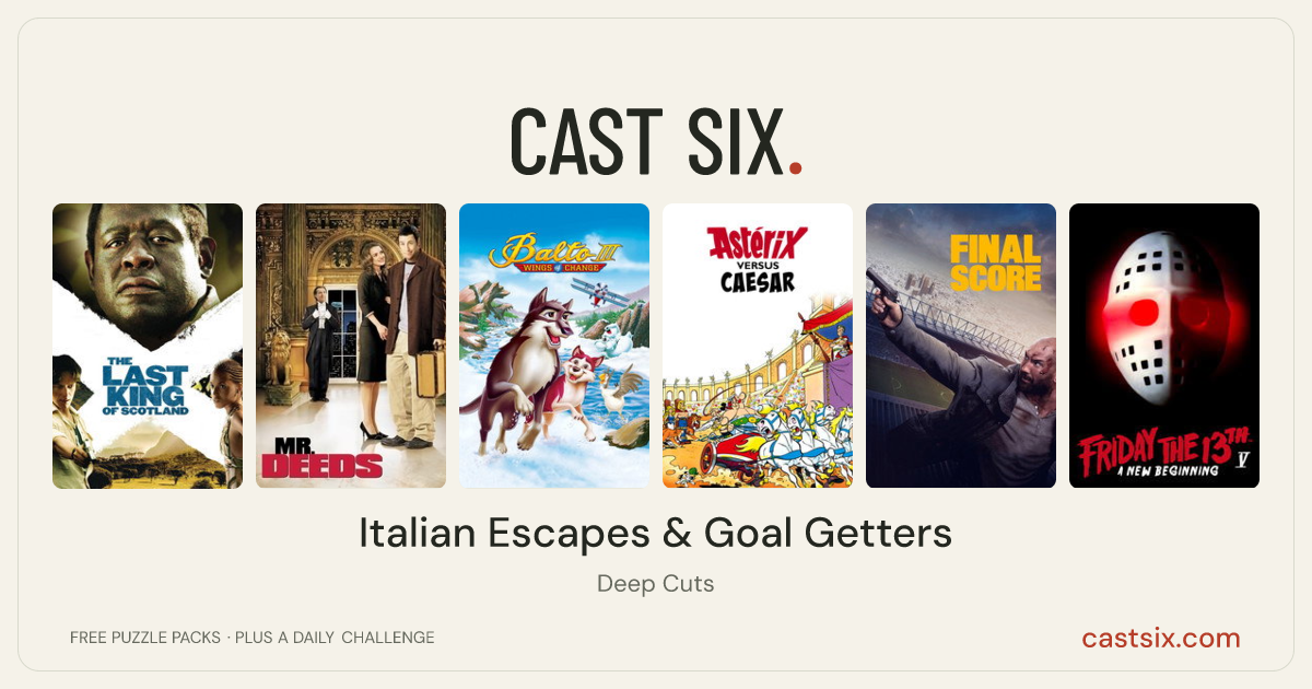 Italian Escapes & Goal Getters: a Cast Six movie puzzle. Six movie posters in a row: The Last King of Scotland, Mr. Deeds, Balto III: Wings of Change, Asterix vs. Caesar, Final Score, Friday the 13th: A New Beginning. Six movies, six categories, three checks. Free to play at castsix.com.