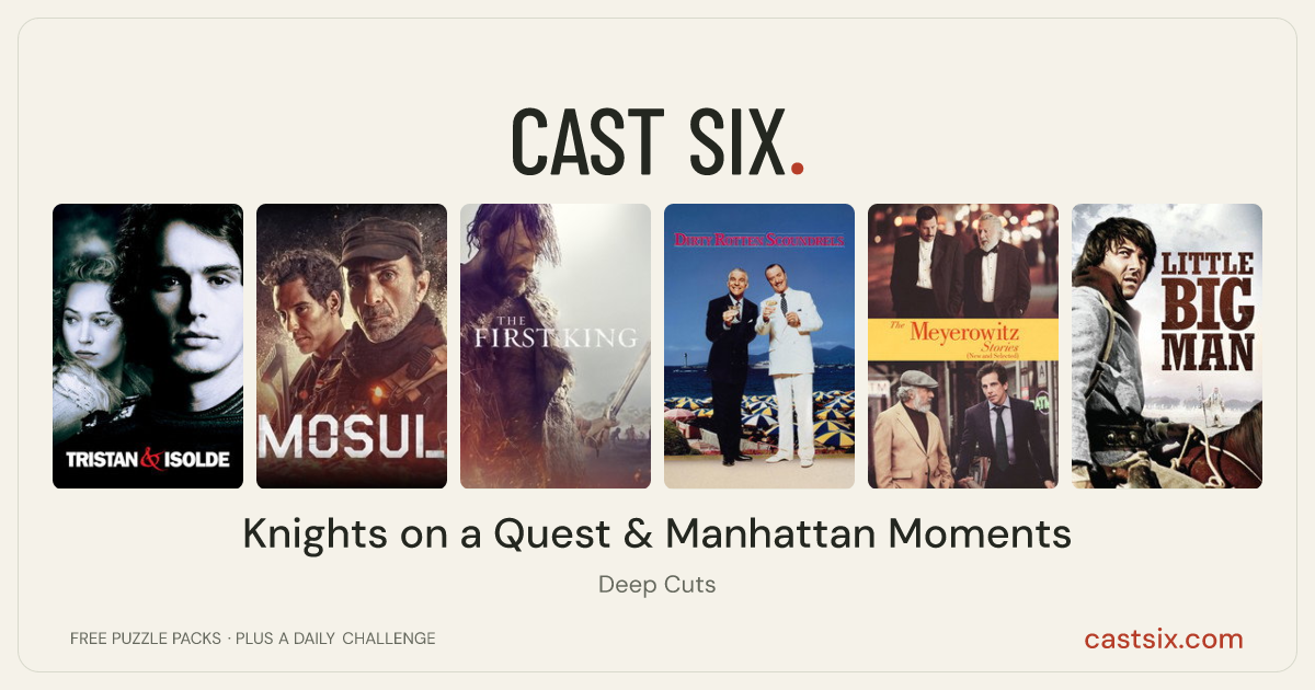 Knights on a Quest & Manhattan Moments: a Cast Six movie puzzle. Six movie posters in a row: Tristan & Isolde, Mosul, The First King, Dirty Rotten Scoundrels, The Meyerowitz Stories (New and Selected), Little Big Man. Six movies, six categories, three checks. Free to play at castsix.com.