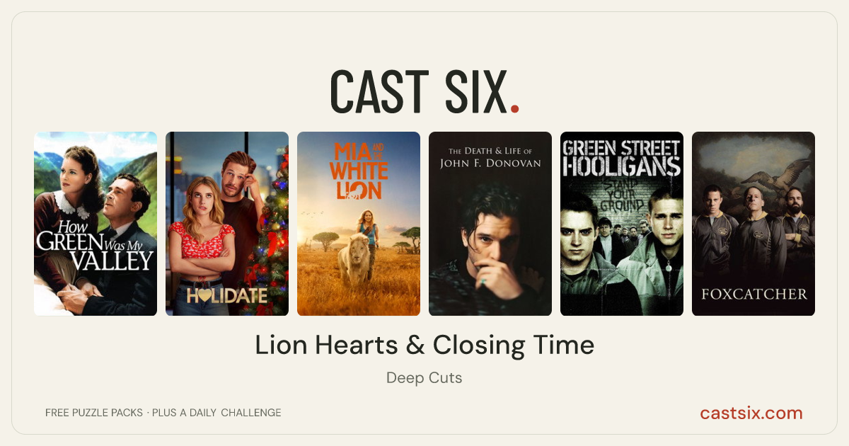 Lion Hearts & Closing Time: a Cast Six movie puzzle. Six movie posters in a row: How Green Was My Valley, Holidate, Mia and the White Lion, The Death & Life of John F. Donovan, Green Street Hooligans, Foxcatcher. Six movies, six categories, three checks. Free to play at castsix.com.