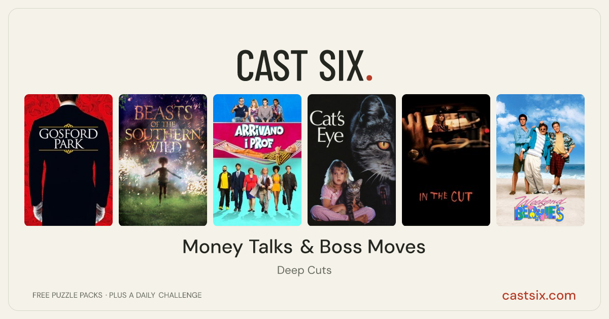 Money Talks & Boss Moves: a Cast Six movie puzzle. Six movie posters in a row: Gosford Park, Beasts of the Southern Wild, Here Come the Teachers, Cat's Eye, In the Cut, Weekend at Bernie's. Six movies, six categories, three checks. Free to play at castsix.com.