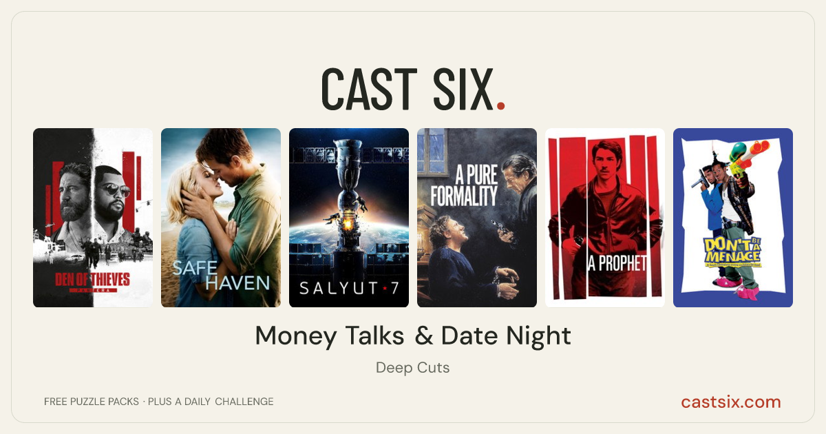 Money Talks & Date Night: a Cast Six movie puzzle. Six movie posters in a row: Den of Thieves 2: Pantera, Safe Haven, Salyut-7, A Pure Formality, A Prophet, Don't Be a Menace to South Central While Drinking Your Juice in the Hood. Six movies, six categories, three checks. Free to play at castsix.com.