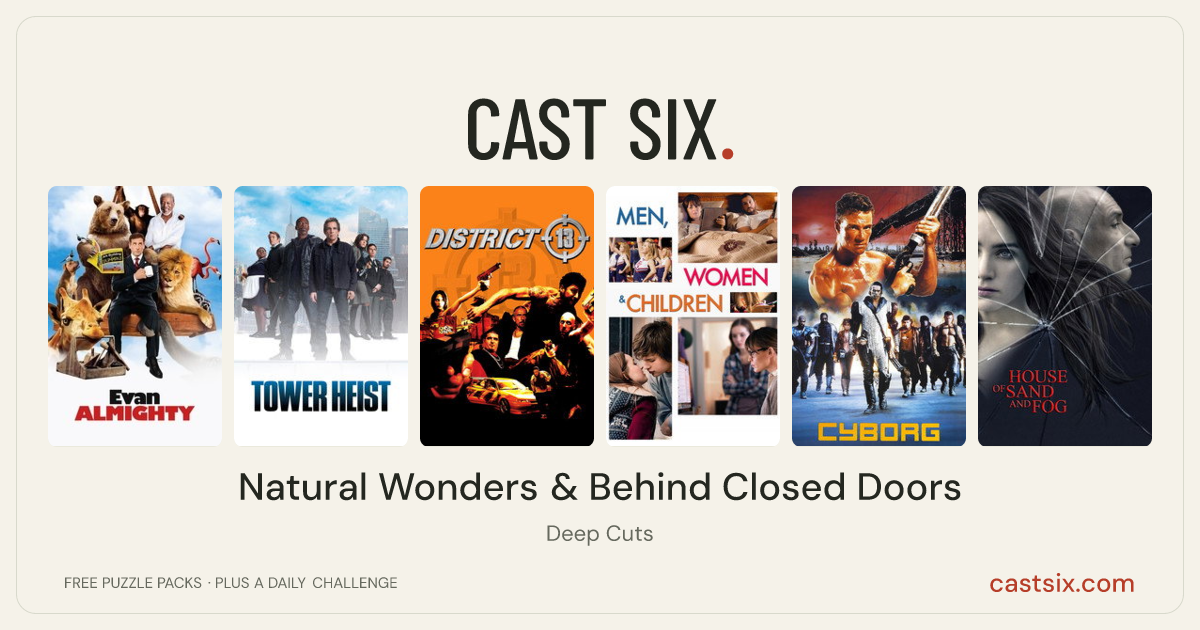 Natural Wonders & Behind Closed Doors: a Cast Six movie puzzle. Six movie posters in a row: Evan Almighty, Tower Heist, District B13, Men, Women & Children, Cyborg, House of Sand and Fog. Six movies, six categories, three checks. Free to play at castsix.com.