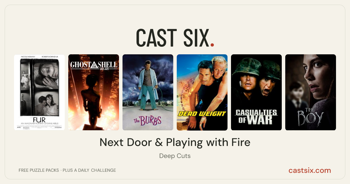 Next Door & Playing with Fire: a Cast Six movie puzzle. Six movie posters in a row: Fur: An Imaginary Portrait of Diane Arbus, Ghost in the Shell 2.0, The 'Burbs, Dead Weight, Casualties of War, The Boy. Six movies, six categories, three checks. Free to play at castsix.com.