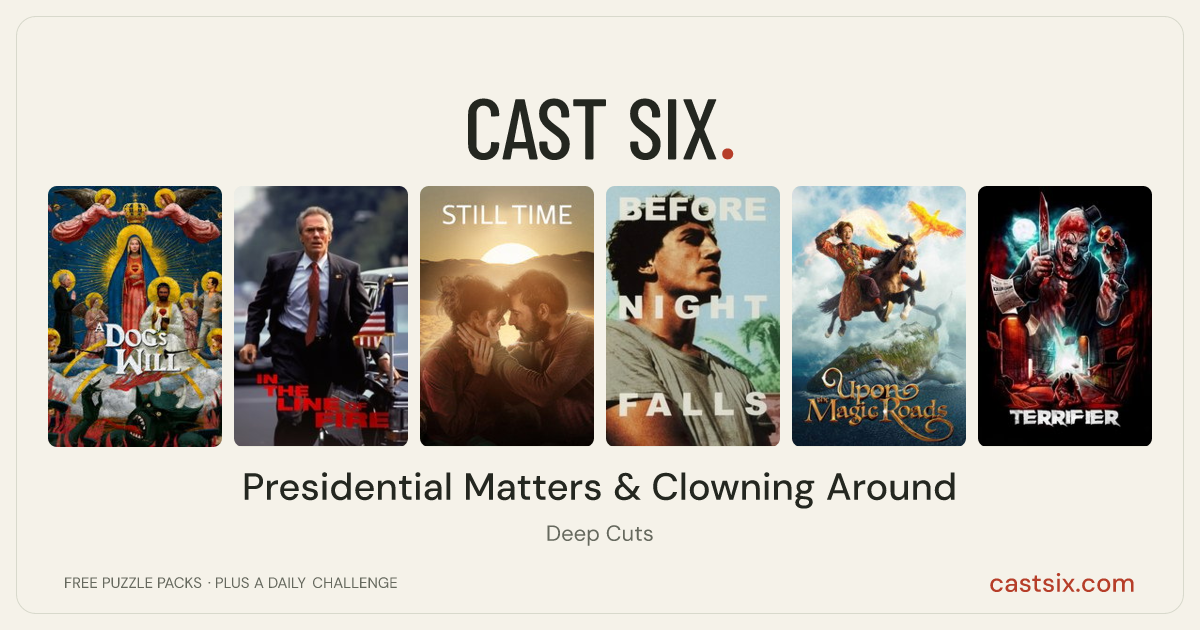 Presidential Matters & Clowning Around: a Cast Six movie puzzle. Six movie posters in a row: A Dog's Will, In the Line of Fire, Still Time, Before Night Falls, Upon the Magic Roads, Terrifier. Six movies, six categories, three checks. Free to play at castsix.com.