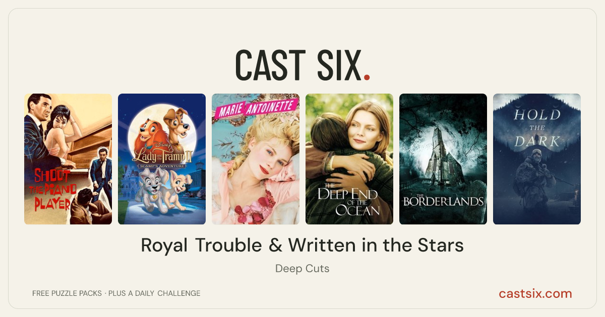 Royal Trouble & Written in the Stars: a Cast Six movie puzzle. Six movie posters in a row: Shoot the Piano Player, Lady and the Tramp II: Scamp's Adventure, Marie Antoinette, The Deep End of the Ocean, The Borderlands, Hold the Dark. Six movies, six categories, three checks. Free to play at castsix.com.