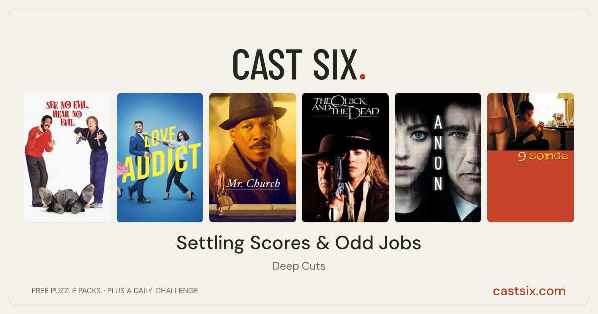 Settling Scores & Odd Jobs: a Cast Six movie puzzle. Six movie posters in a row: See No Evil, Hear No Evil, Love Addict, Mr. Church, The Quick and the Dead, Anon, 9 Songs. Six movies, six categories, three checks. Free to play at castsix.com.