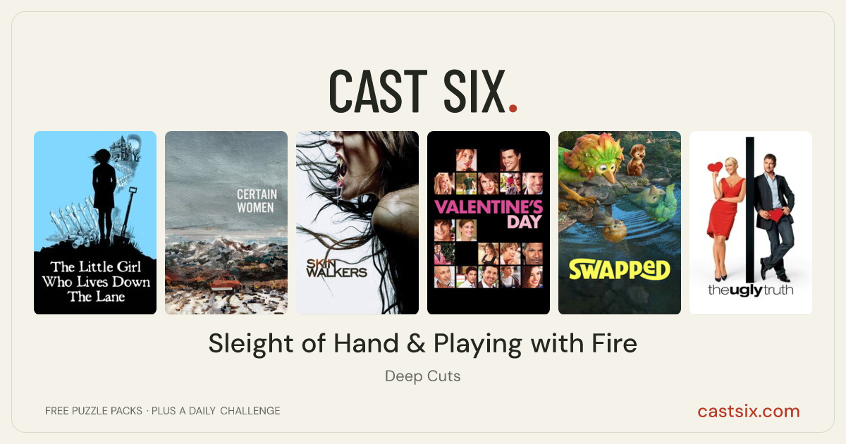 Sleight of Hand & Playing with Fire: a Cast Six movie puzzle. Six movie posters in a row: The Little Girl Who Lives Down the Lane, Certain Women, Skinwalkers, Valentine's Day, Swapped, The Ugly Truth. Six movies, six categories, three checks. Free to play at castsix.com.
