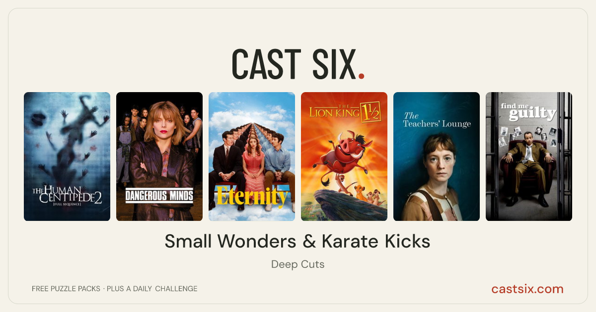 Small Wonders & Karate Kicks: a Cast Six movie puzzle. Six movie posters in a row: The Human Centipede 2 (Full Sequence), Dangerous Minds, Eternity, The Lion King 1½, The Teachers' Lounge, Find Me Guilty. Six movies, six categories, three checks. Free to play at castsix.com.