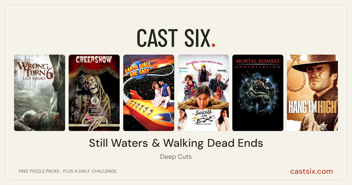 Still Waters & Walking Dead Ends: a Cast Six movie puzzle. Six movie posters in a row: Wrong Turn 6: Last Resort, Creepshow, Earth Girls Are Easy, Dedicated to my ex, Mortal Kombat: Annihilation, Hang 'em High. Six movies, six categories, three checks. Free to play at castsix.com.